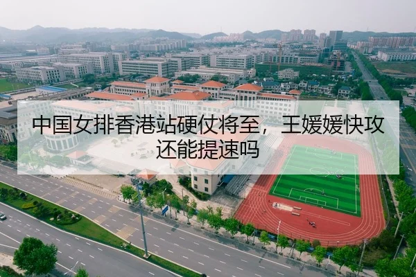 中国女排香港站硬仗将至，王媛媛快攻还能提速吗