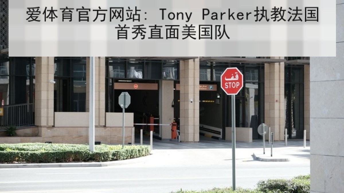爱体育官方网站: Tony Parker执教法国首秀直面美国队