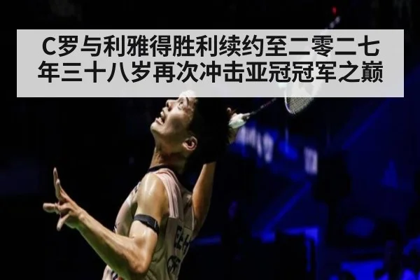 C罗与利雅得胜利续约至二零二七年三十八岁再次冲击亚冠冠军之巅